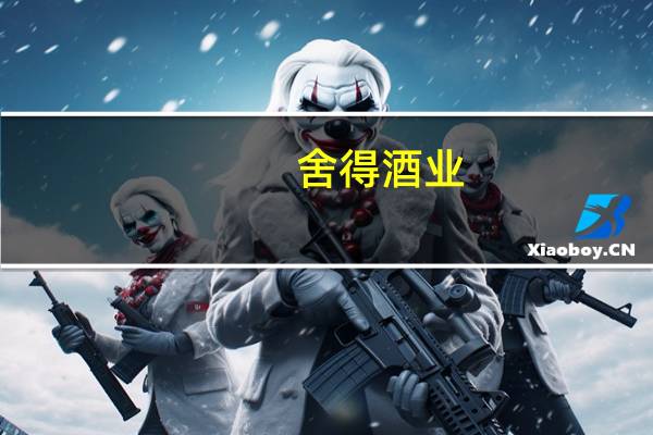 舍得酒业：全票选举倪强先生为公司董事长蒲吉洲先生为公司联席董事长任期三年