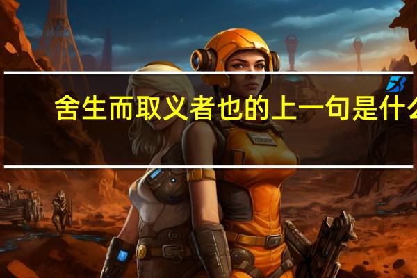 舍生而取义者也的上一句是什么