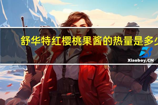 舒华特红樱桃果酱的热量是多少