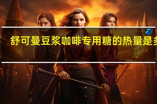 舒可曼 豆浆咖啡专用糖的热量是多少