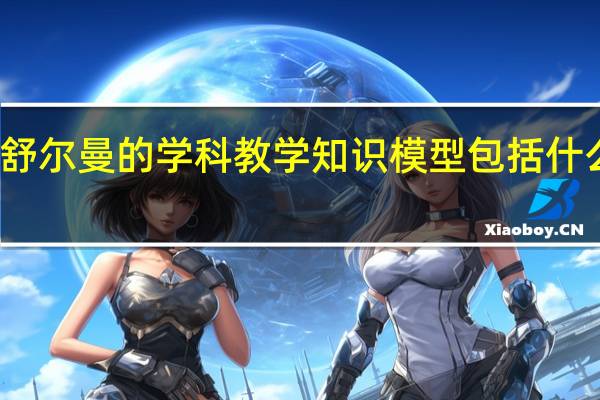 舒尔曼的学科教学知识模型包括什么要素