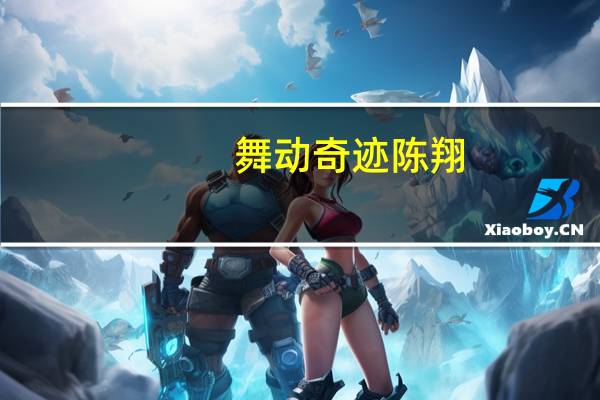 舞动奇迹陈翔（关于舞动奇迹陈翔的介绍）