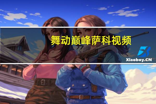 舞动巅峰萨科视频（舞动巅峰萨科多少钱）