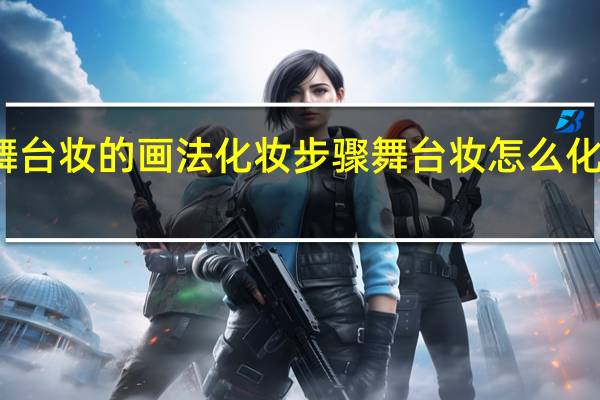 舞台妆的画法化妆步骤 舞台妆怎么化妆好看