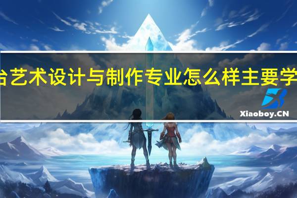 舞台艺术设计与制作专业怎么样 主要学什么课程