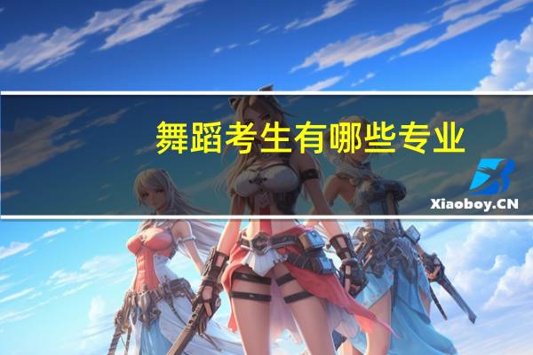 舞蹈考生有哪些专业