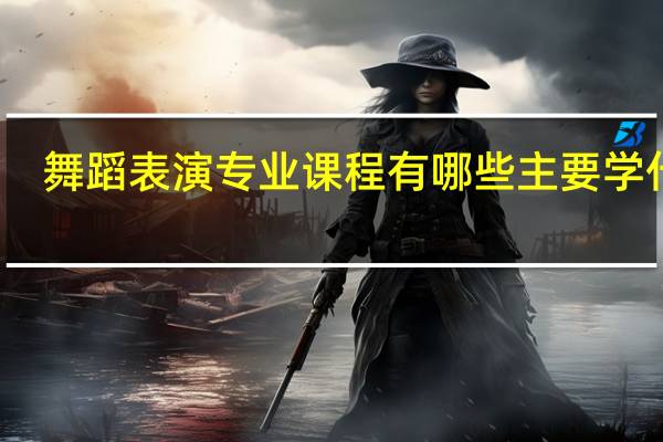 舞蹈表演专业课程有哪些 主要学什么