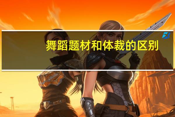 舞蹈题材和体裁的区别（题材和体裁的区别）
