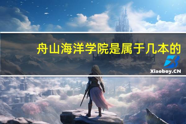 舟山海洋学院是属于几本的,录取分数是多少