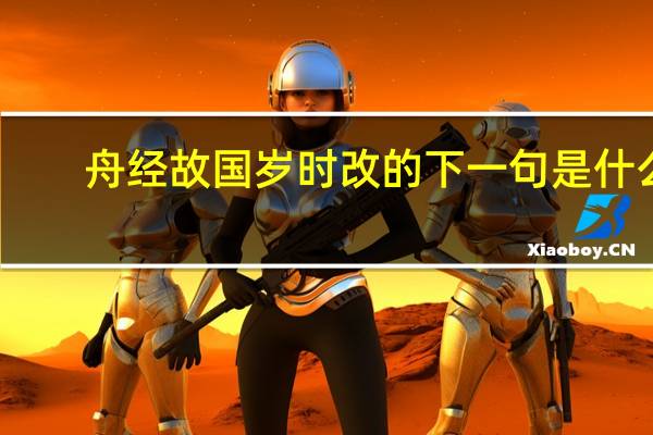 舟经故国岁时改的下一句是什么