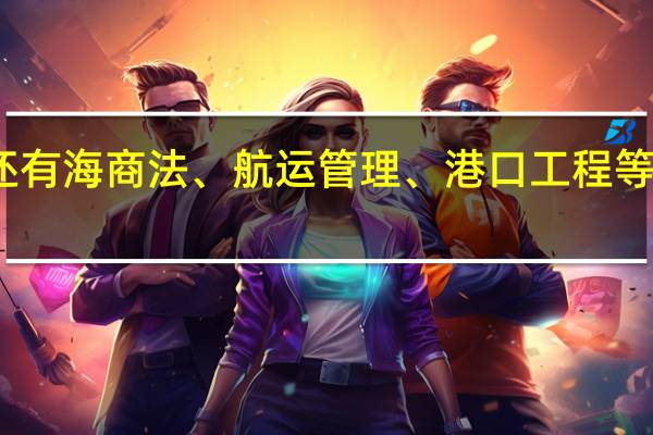 航海、轮机还有海商法、航运管理、港口工程 等哪个专业比较好啊