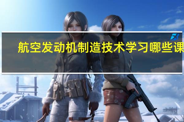 航空发动机制造技术学习哪些课程