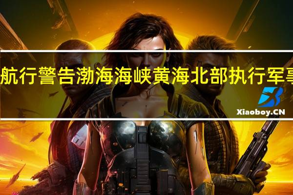 航行警告 渤海海峡黄海北部执行军事任务