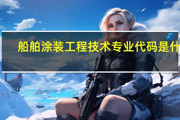 船舶涂装工程技术专业代码是什么