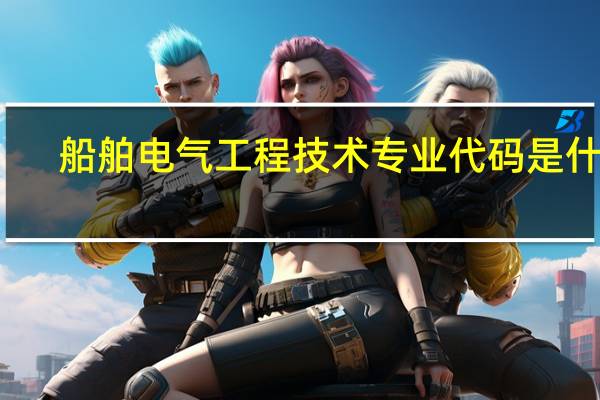船舶电气工程技术专业代码是什么