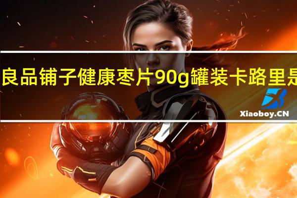 良品铺子 健康枣片 90g罐装卡路里是多少