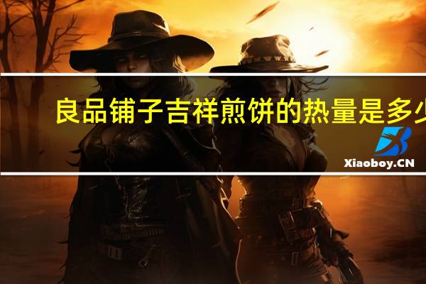 良品铺子吉祥煎饼的热量是多少