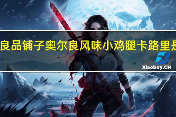 良品铺子 奥尔良风味小鸡腿卡路里是多少