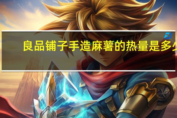 良品铺子 手造麻薯的热量是多少
