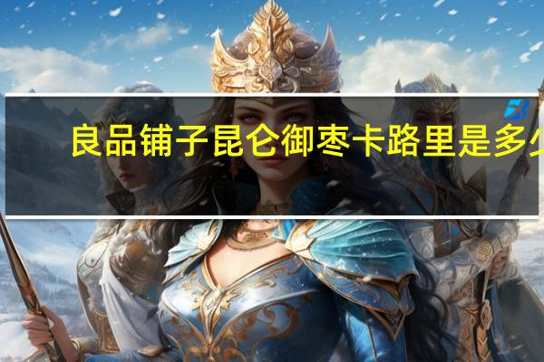 良品铺子 昆仑御枣卡路里是多少