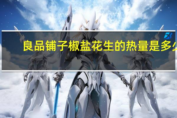 良品铺子 椒盐花生的热量是多少