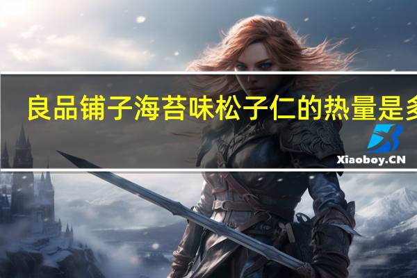 良品铺子海苔味松子仁的热量是多少
