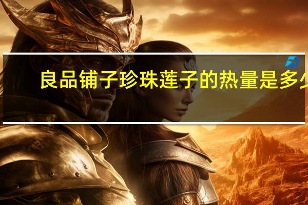 良品铺子 珍珠莲子的热量是多少