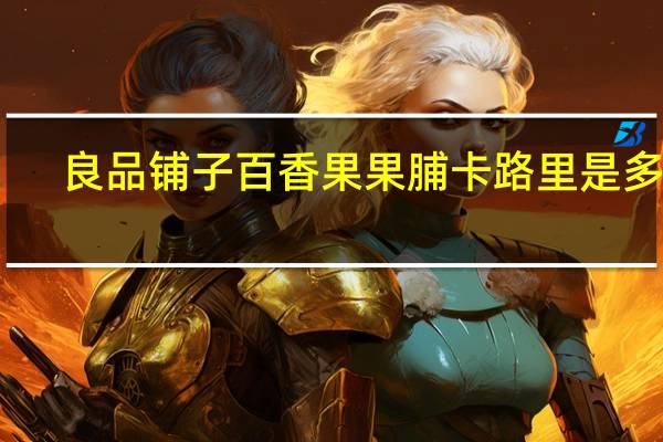 良品铺子 百香果果脯卡路里是多少