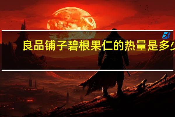 良品铺子 碧根果仁的热量是多少