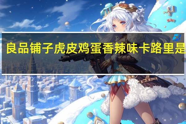 良品铺子 虎皮鸡蛋香辣味卡路里是多少