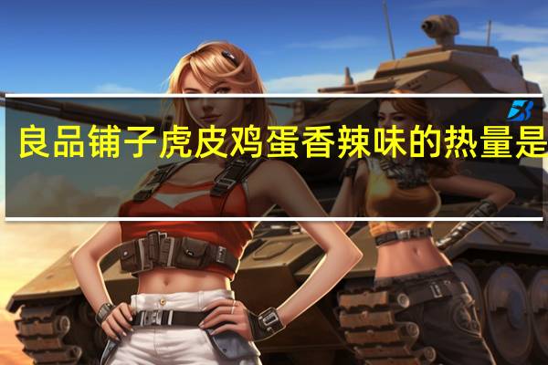 良品铺子 虎皮鸡蛋香辣味的热量是多少