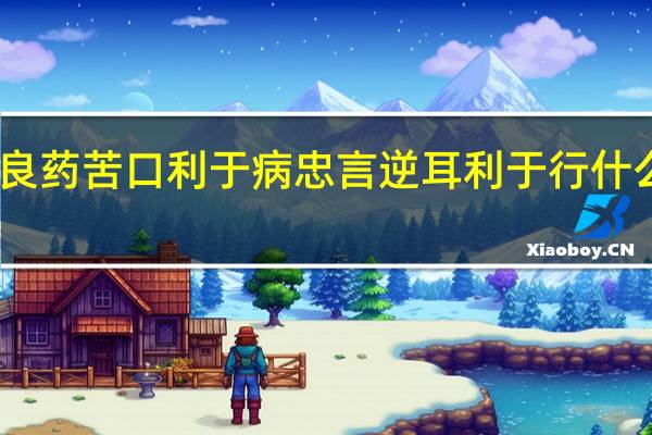 良药苦口利于病忠言逆耳利于行什么意思
