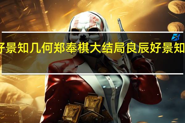 良辰好景知几何郑奉棋大结局 良辰好景知几何演员表