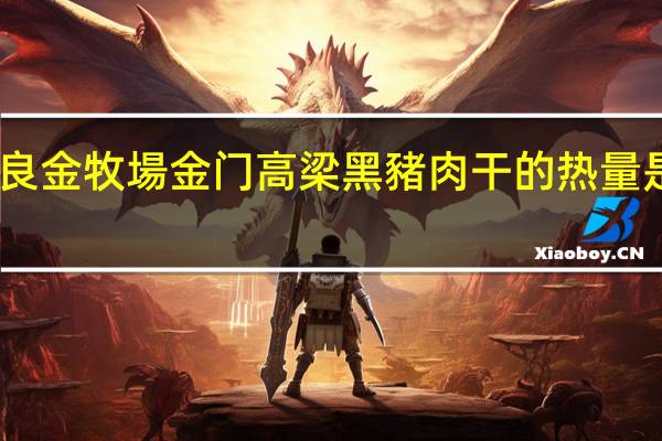 良金牧場 金门高梁黑豬肉干的热量是多少