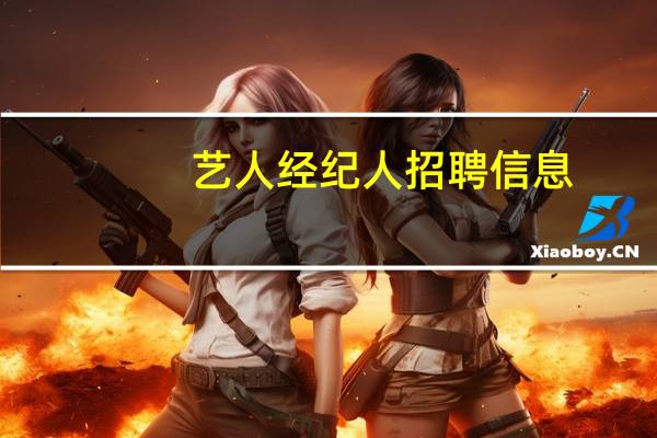 艺人经纪人招聘信息（艺人经纪人招聘）
