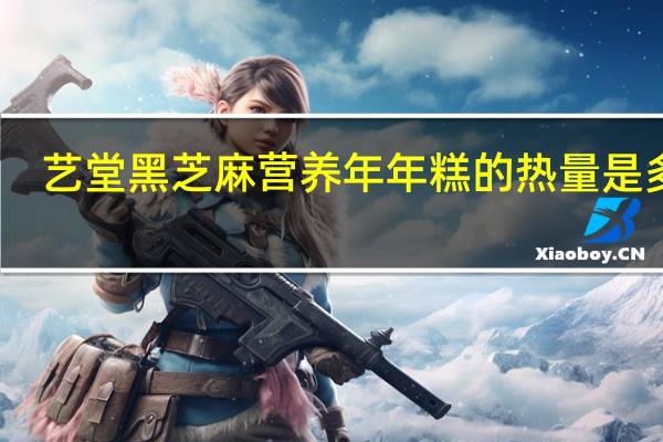 艺堂 黑芝麻营养年年糕的热量是多少