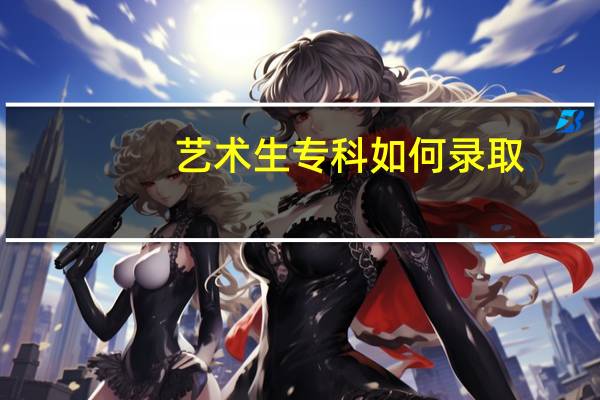 艺术生专科如何录取