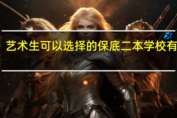 艺术生可以选择的保底二本学校有哪些