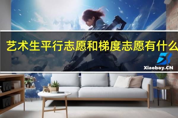 艺术生平行志愿和梯度志愿有什么区别
