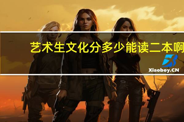 艺术生文化分多少能读二本啊