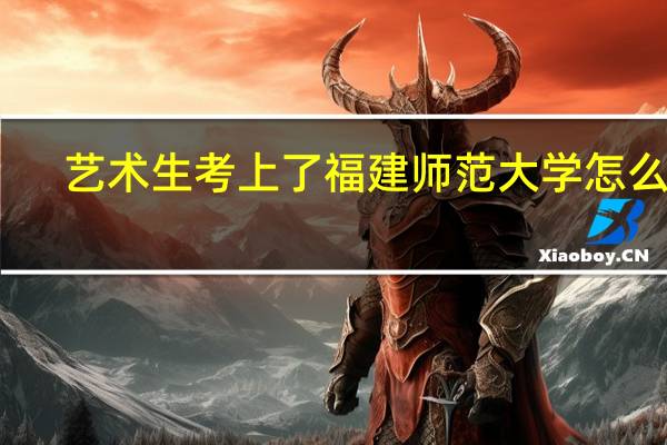 艺术生 考上了福建师范大学怎么样