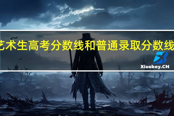 艺术生高考分数线和普通录取分数线一样吗