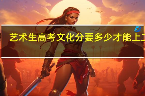 艺术生高考文化分要多少才能上二本