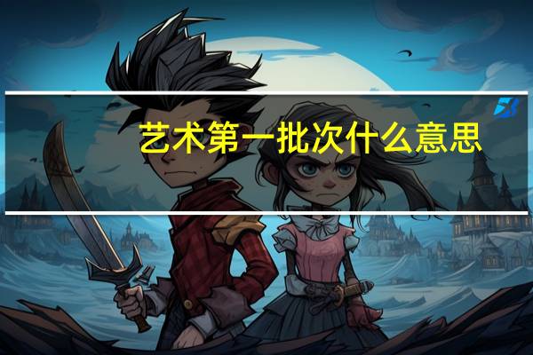 艺术第一批次什么意思