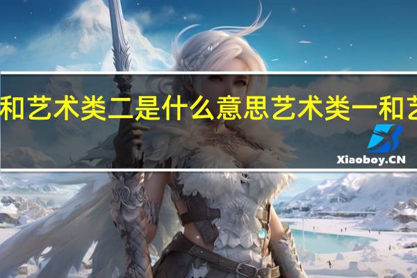 艺术类一和艺术类二是什么意思艺术类一和艺术类二的含义
