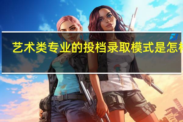艺术类专业的投档录取模式是怎样的