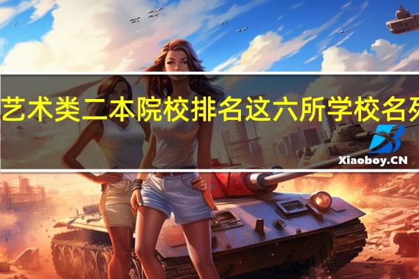 艺术类二本院校排名 这六所学校名列前茅
