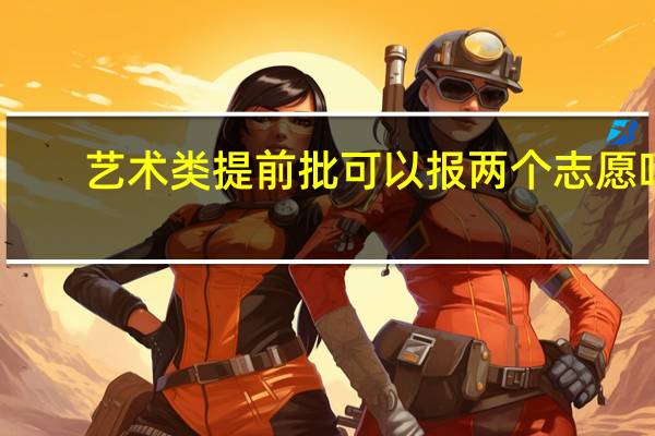 艺术类提前批可以报两个志愿吗