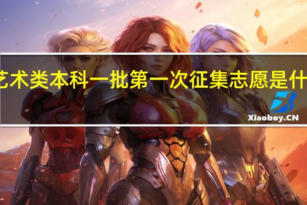艺术类本科一批第一次征集志愿是什么意思