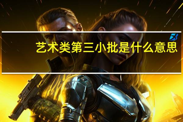 艺术类第三小批是什么意思